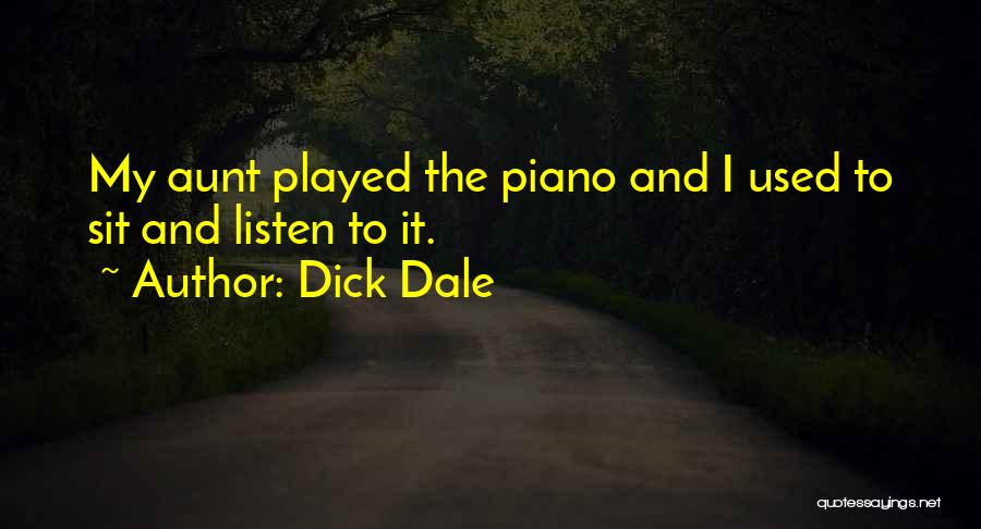 Dick Dale Quotes: My Aunt Played The Piano And I Used To Sit And Listen To It.