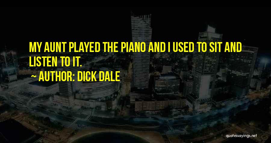 Dick Dale Quotes: My Aunt Played The Piano And I Used To Sit And Listen To It.