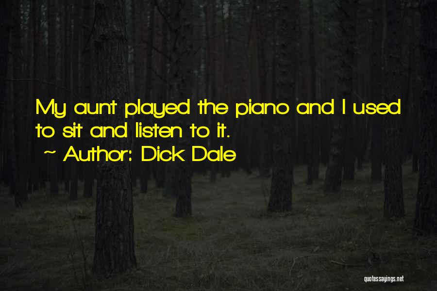 Dick Dale Quotes: My Aunt Played The Piano And I Used To Sit And Listen To It.