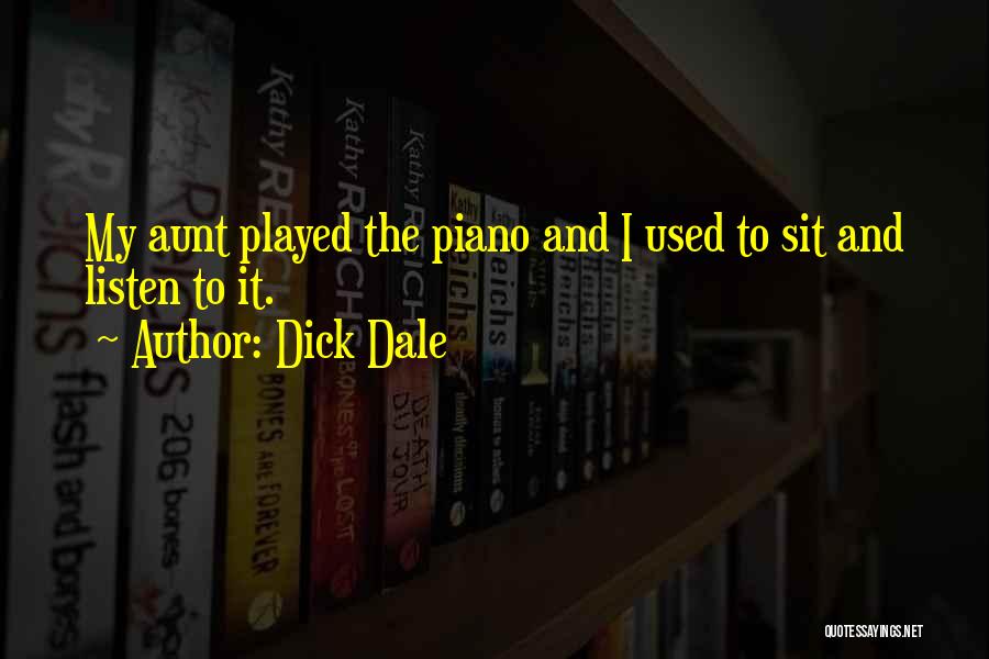 Dick Dale Quotes: My Aunt Played The Piano And I Used To Sit And Listen To It.