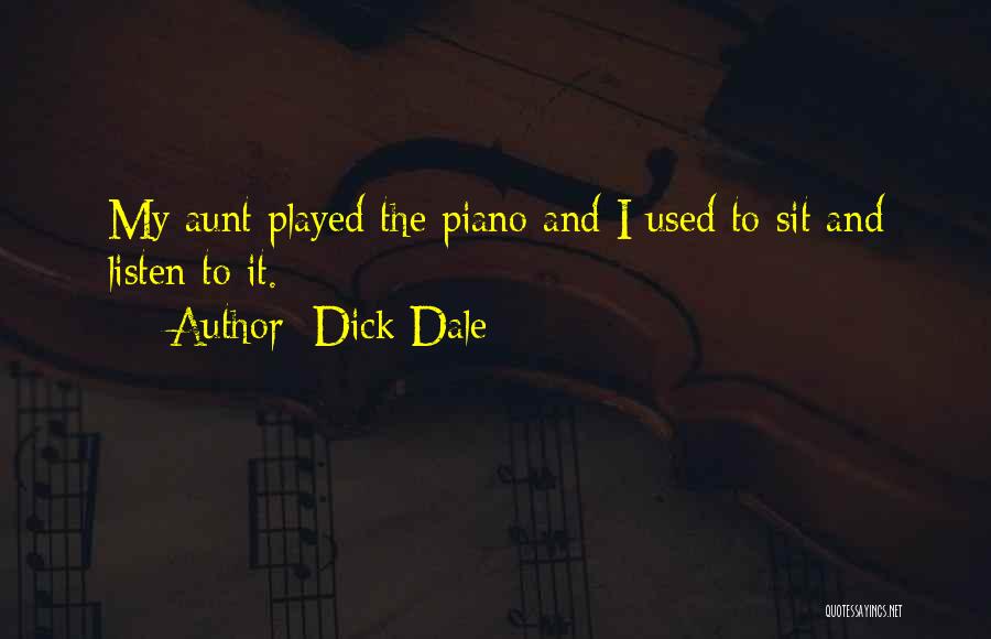 Dick Dale Quotes: My Aunt Played The Piano And I Used To Sit And Listen To It.