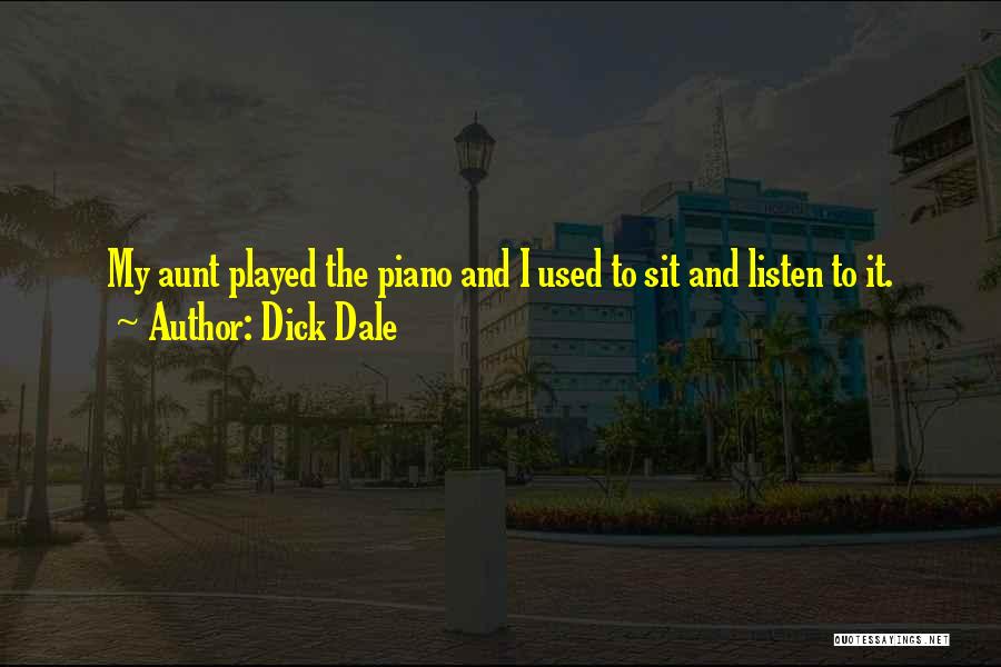 Dick Dale Quotes: My Aunt Played The Piano And I Used To Sit And Listen To It.