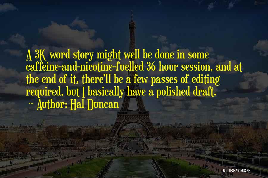 Hal Duncan Quotes: A 3k Word Story Might Well Be Done In Some Caffeine-and-nicotine-fuelled 36 Hour Session, And At The End Of It,