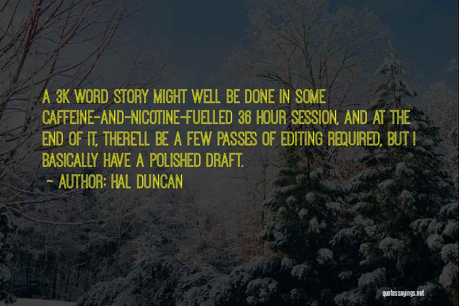 Hal Duncan Quotes: A 3k Word Story Might Well Be Done In Some Caffeine-and-nicotine-fuelled 36 Hour Session, And At The End Of It,