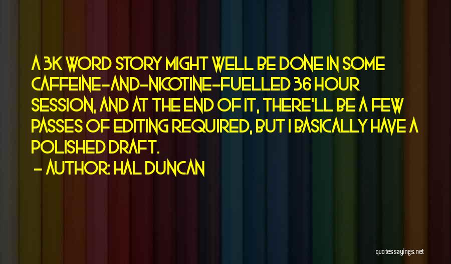 Hal Duncan Quotes: A 3k Word Story Might Well Be Done In Some Caffeine-and-nicotine-fuelled 36 Hour Session, And At The End Of It,