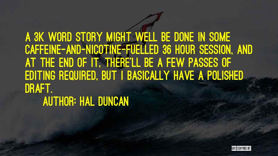 Hal Duncan Quotes: A 3k Word Story Might Well Be Done In Some Caffeine-and-nicotine-fuelled 36 Hour Session, And At The End Of It,