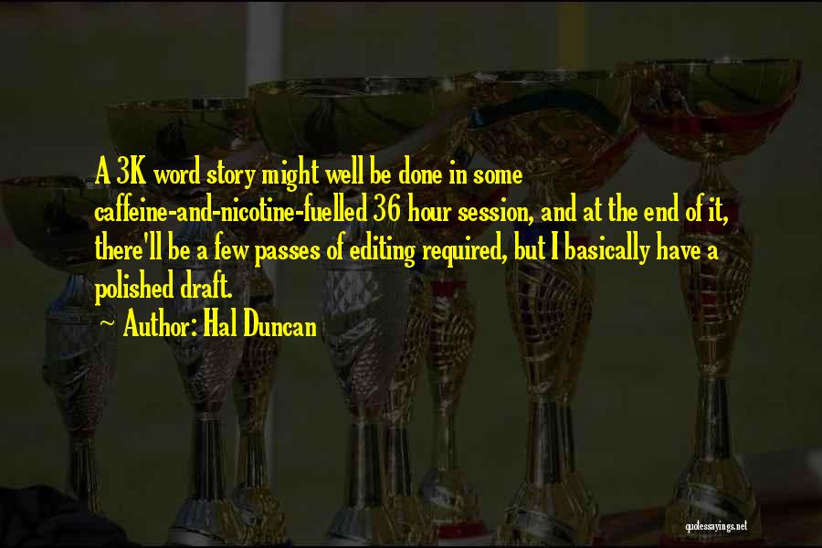 Hal Duncan Quotes: A 3k Word Story Might Well Be Done In Some Caffeine-and-nicotine-fuelled 36 Hour Session, And At The End Of It,