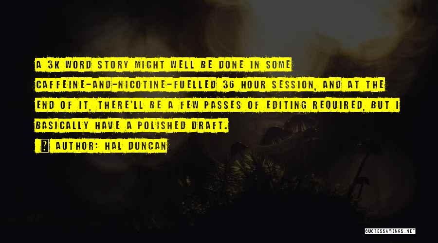 Hal Duncan Quotes: A 3k Word Story Might Well Be Done In Some Caffeine-and-nicotine-fuelled 36 Hour Session, And At The End Of It,