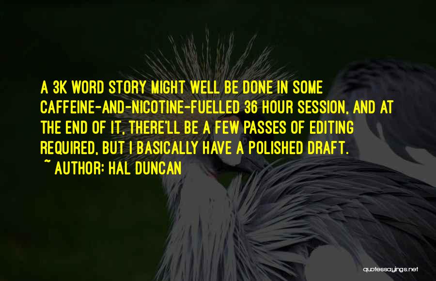 Hal Duncan Quotes: A 3k Word Story Might Well Be Done In Some Caffeine-and-nicotine-fuelled 36 Hour Session, And At The End Of It,