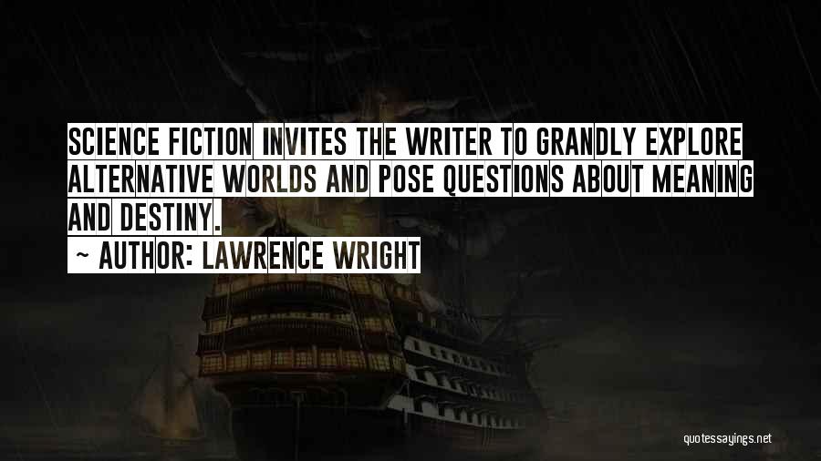 Lawrence Wright Quotes: Science Fiction Invites The Writer To Grandly Explore Alternative Worlds And Pose Questions About Meaning And Destiny.