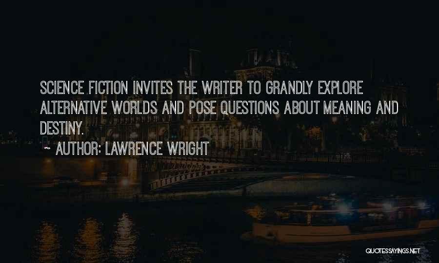 Lawrence Wright Quotes: Science Fiction Invites The Writer To Grandly Explore Alternative Worlds And Pose Questions About Meaning And Destiny.