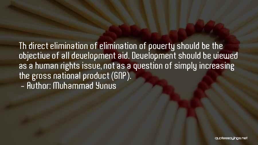 Muhammad Yunus Quotes: Th Direct Elimination Of Elimination Of Poverty Should Be The Objective Of All Development Aid. Development Should Be Viewed As