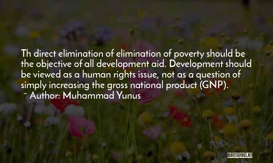 Muhammad Yunus Quotes: Th Direct Elimination Of Elimination Of Poverty Should Be The Objective Of All Development Aid. Development Should Be Viewed As