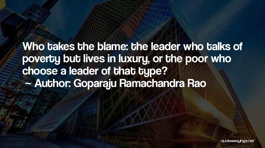 Goparaju Ramachandra Rao Quotes: Who Takes The Blame: The Leader Who Talks Of Poverty But Lives In Luxury, Or The Poor Who Choose A