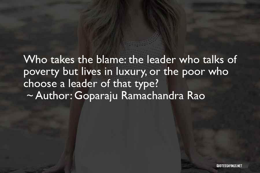 Goparaju Ramachandra Rao Quotes: Who Takes The Blame: The Leader Who Talks Of Poverty But Lives In Luxury, Or The Poor Who Choose A