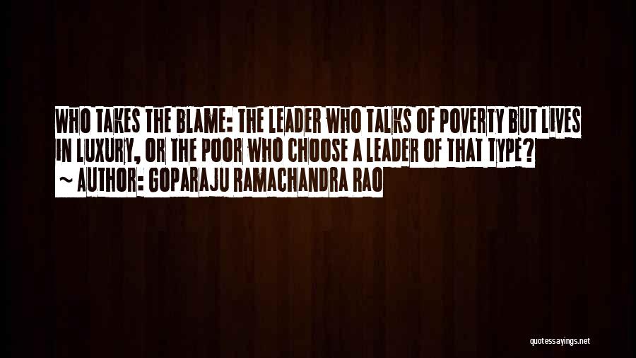 Goparaju Ramachandra Rao Quotes: Who Takes The Blame: The Leader Who Talks Of Poverty But Lives In Luxury, Or The Poor Who Choose A