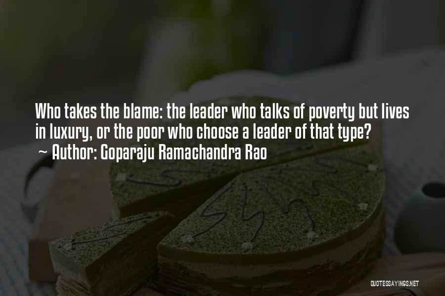 Goparaju Ramachandra Rao Quotes: Who Takes The Blame: The Leader Who Talks Of Poverty But Lives In Luxury, Or The Poor Who Choose A