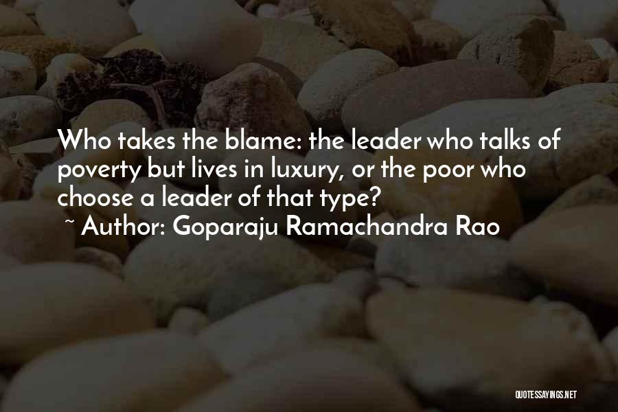 Goparaju Ramachandra Rao Quotes: Who Takes The Blame: The Leader Who Talks Of Poverty But Lives In Luxury, Or The Poor Who Choose A