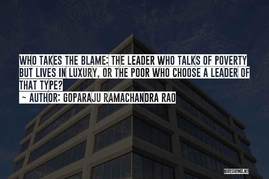 Goparaju Ramachandra Rao Quotes: Who Takes The Blame: The Leader Who Talks Of Poverty But Lives In Luxury, Or The Poor Who Choose A