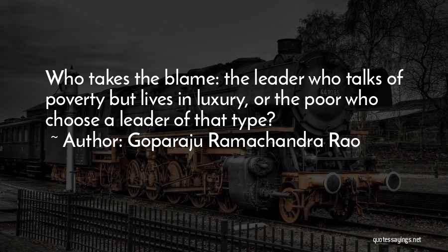 Goparaju Ramachandra Rao Quotes: Who Takes The Blame: The Leader Who Talks Of Poverty But Lives In Luxury, Or The Poor Who Choose A