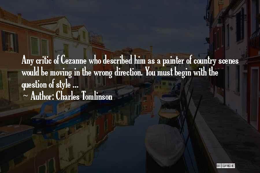 Charles Tomlinson Quotes: Any Critic Of Cezanne Who Described Him As A Painter Of Country Scenes Would Be Moving In The Wrong Direction.