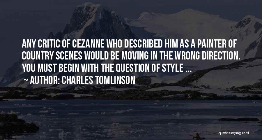 Charles Tomlinson Quotes: Any Critic Of Cezanne Who Described Him As A Painter Of Country Scenes Would Be Moving In The Wrong Direction.