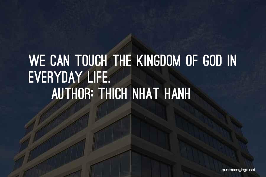 Thich Nhat Hanh Quotes: We Can Touch The Kingdom Of God In Everyday Life.