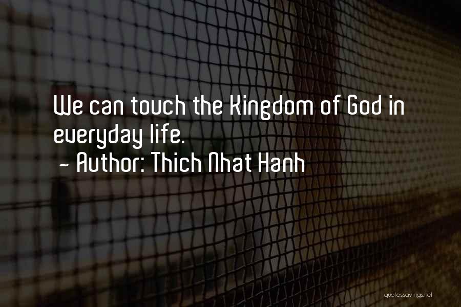 Thich Nhat Hanh Quotes: We Can Touch The Kingdom Of God In Everyday Life.