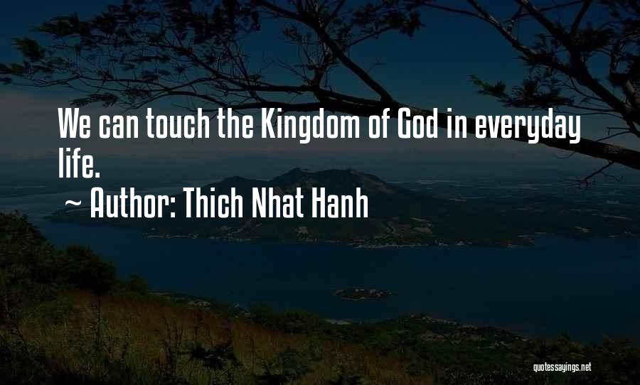 Thich Nhat Hanh Quotes: We Can Touch The Kingdom Of God In Everyday Life.
