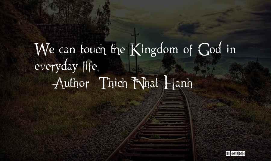 Thich Nhat Hanh Quotes: We Can Touch The Kingdom Of God In Everyday Life.