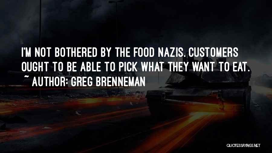 Greg Brenneman Quotes: I'm Not Bothered By The Food Nazis. Customers Ought To Be Able To Pick What They Want To Eat.