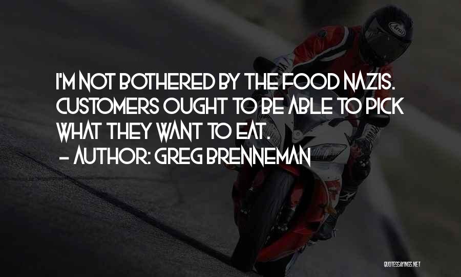 Greg Brenneman Quotes: I'm Not Bothered By The Food Nazis. Customers Ought To Be Able To Pick What They Want To Eat.