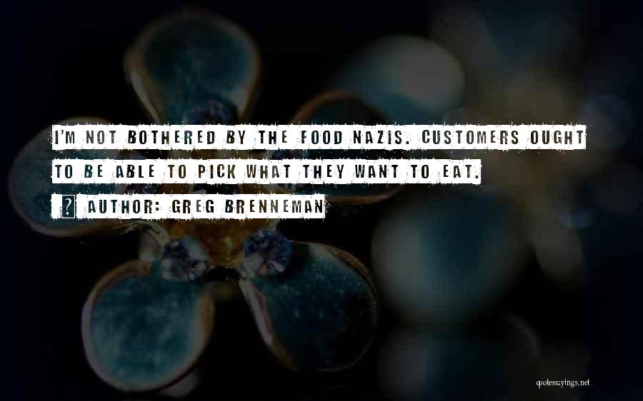 Greg Brenneman Quotes: I'm Not Bothered By The Food Nazis. Customers Ought To Be Able To Pick What They Want To Eat.