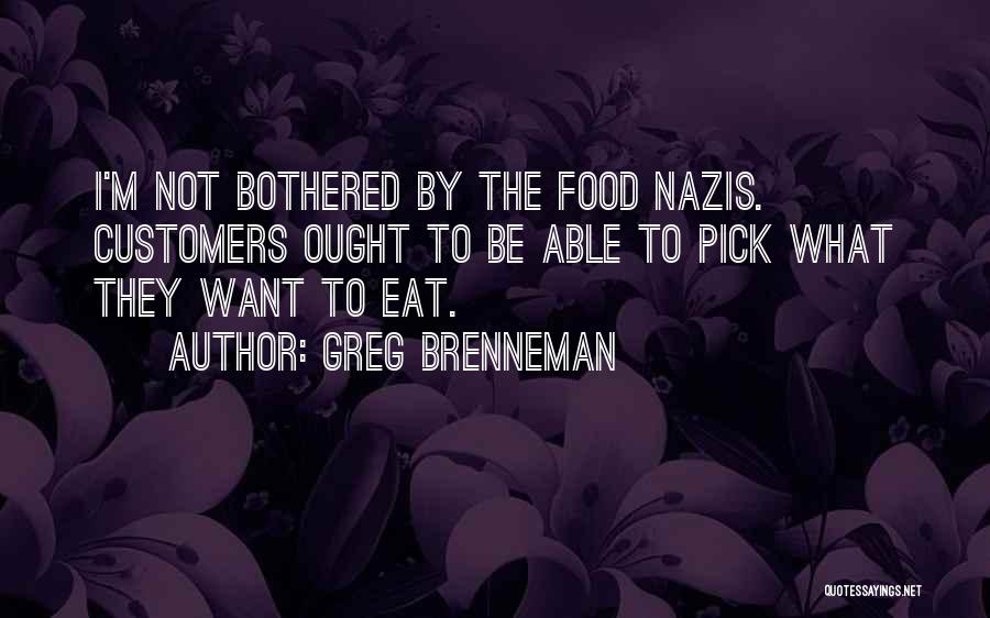 Greg Brenneman Quotes: I'm Not Bothered By The Food Nazis. Customers Ought To Be Able To Pick What They Want To Eat.