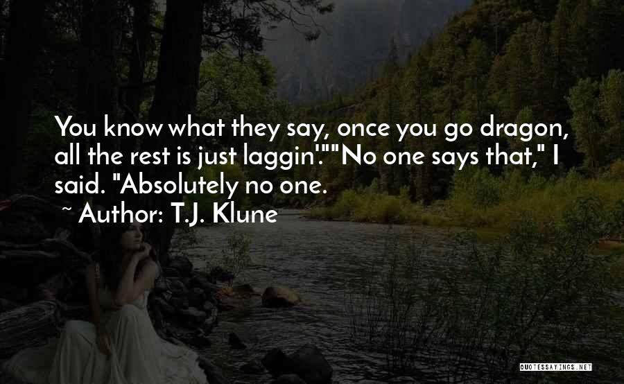 T.J. Klune Quotes: You Know What They Say, Once You Go Dragon, All The Rest Is Just Laggin'.no One Says That, I Said.