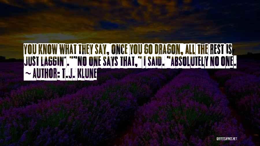 T.J. Klune Quotes: You Know What They Say, Once You Go Dragon, All The Rest Is Just Laggin'.no One Says That, I Said.