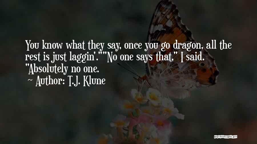 T.J. Klune Quotes: You Know What They Say, Once You Go Dragon, All The Rest Is Just Laggin'.no One Says That, I Said.