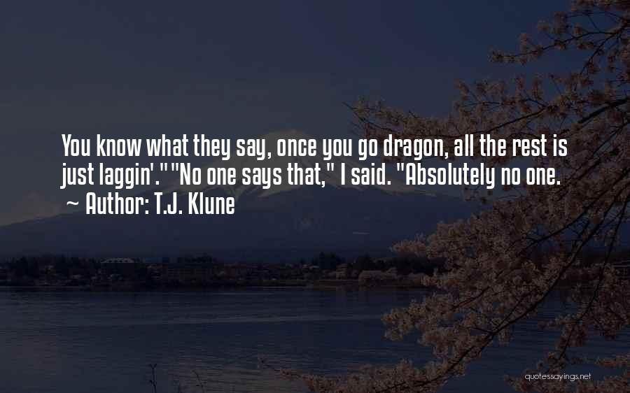 T.J. Klune Quotes: You Know What They Say, Once You Go Dragon, All The Rest Is Just Laggin'.no One Says That, I Said.
