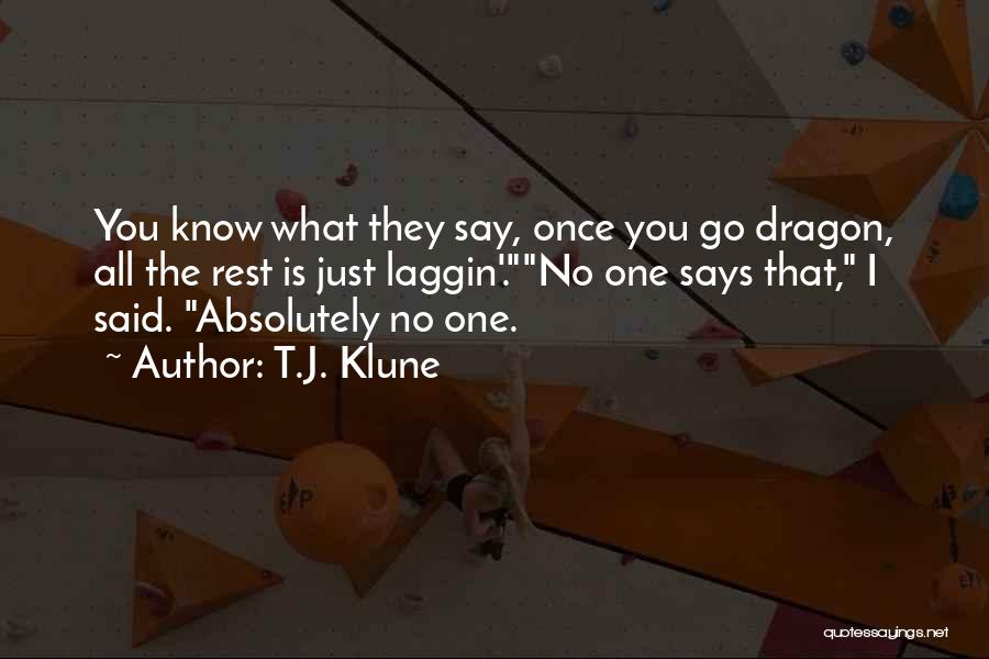 T.J. Klune Quotes: You Know What They Say, Once You Go Dragon, All The Rest Is Just Laggin'.no One Says That, I Said.