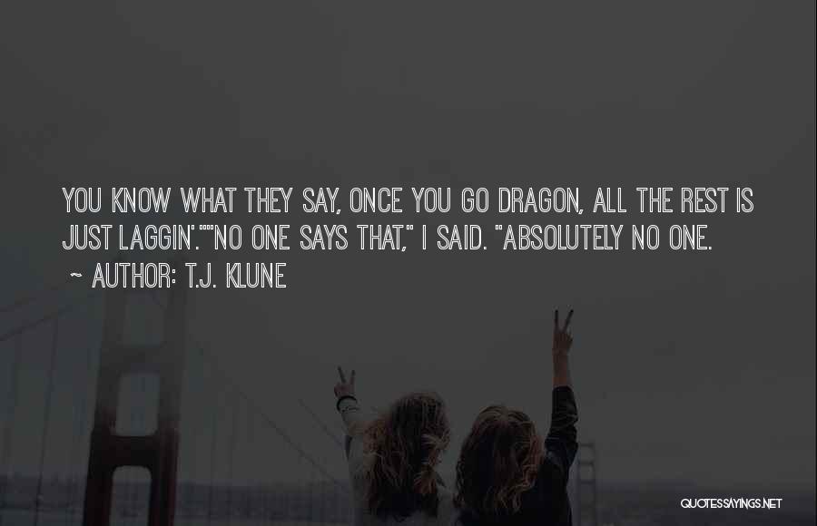 T.J. Klune Quotes: You Know What They Say, Once You Go Dragon, All The Rest Is Just Laggin'.no One Says That, I Said.
