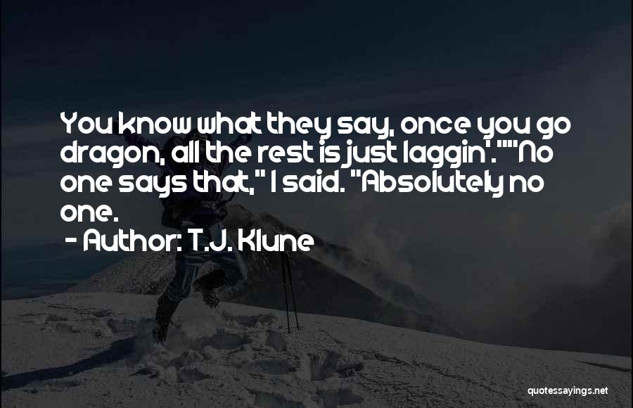 T.J. Klune Quotes: You Know What They Say, Once You Go Dragon, All The Rest Is Just Laggin'.no One Says That, I Said.