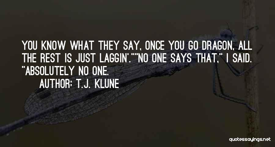 T.J. Klune Quotes: You Know What They Say, Once You Go Dragon, All The Rest Is Just Laggin'.no One Says That, I Said.