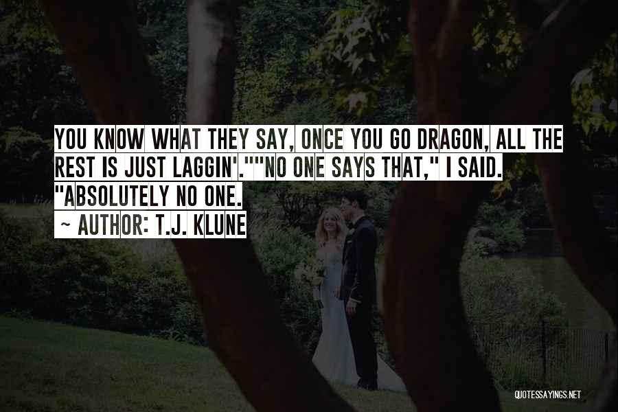 T.J. Klune Quotes: You Know What They Say, Once You Go Dragon, All The Rest Is Just Laggin'.no One Says That, I Said.