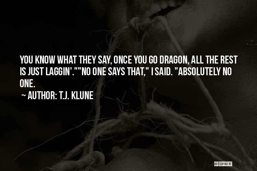 T.J. Klune Quotes: You Know What They Say, Once You Go Dragon, All The Rest Is Just Laggin'.no One Says That, I Said.