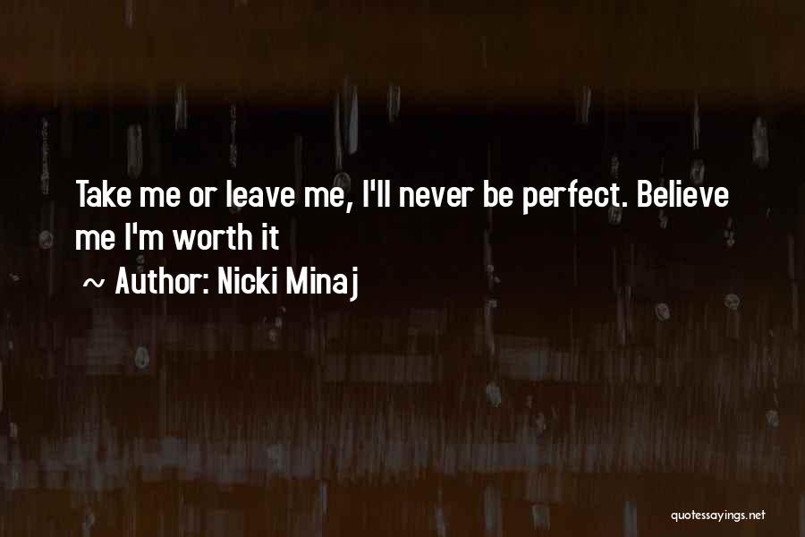 Nicki Minaj Quotes: Take Me Or Leave Me, I'll Never Be Perfect. Believe Me I'm Worth It