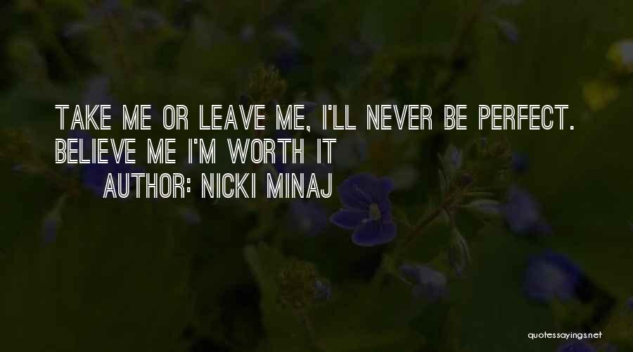 Nicki Minaj Quotes: Take Me Or Leave Me, I'll Never Be Perfect. Believe Me I'm Worth It