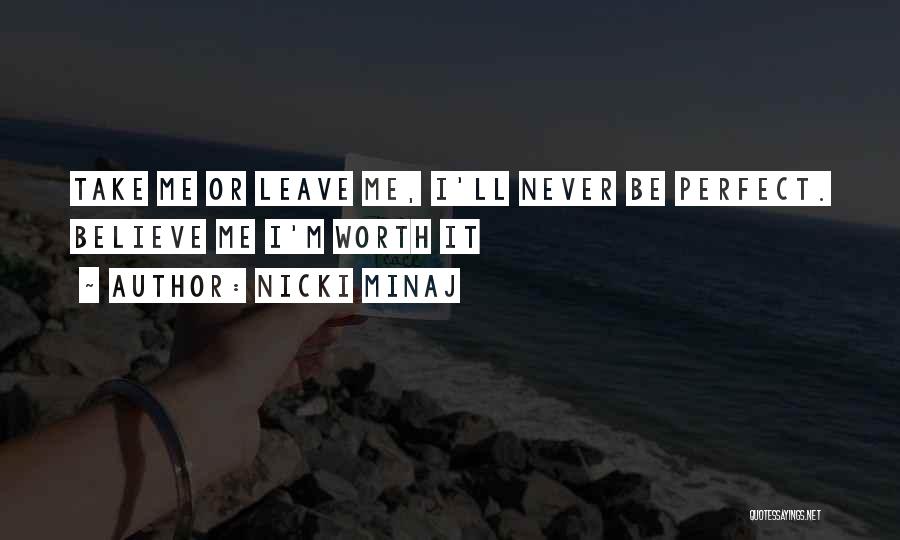 Nicki Minaj Quotes: Take Me Or Leave Me, I'll Never Be Perfect. Believe Me I'm Worth It