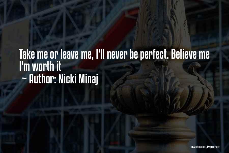 Nicki Minaj Quotes: Take Me Or Leave Me, I'll Never Be Perfect. Believe Me I'm Worth It