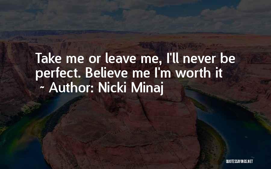 Nicki Minaj Quotes: Take Me Or Leave Me, I'll Never Be Perfect. Believe Me I'm Worth It