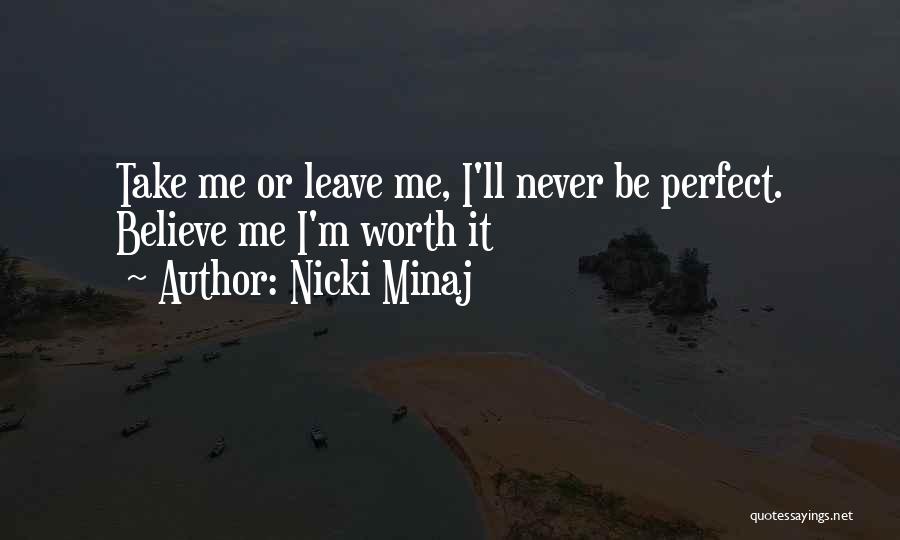 Nicki Minaj Quotes: Take Me Or Leave Me, I'll Never Be Perfect. Believe Me I'm Worth It